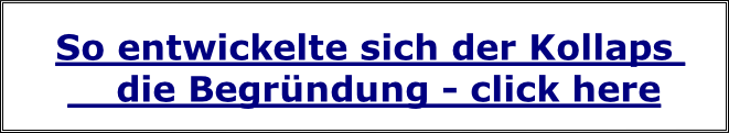 So entwickelte sich der Kollaps     die Begründung - click here